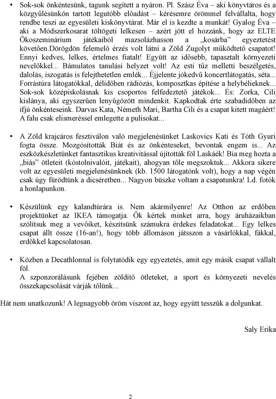 dörögdön felemelő érzés volt látni a Zöld Zugolyt működtető csapatot! Ennyi kedves, lelkes, értelmes fiatalt! Együtt az idősebb, tapasztalt környezeti nevelőkkel... Bámulatos tanulási helyzet volt!