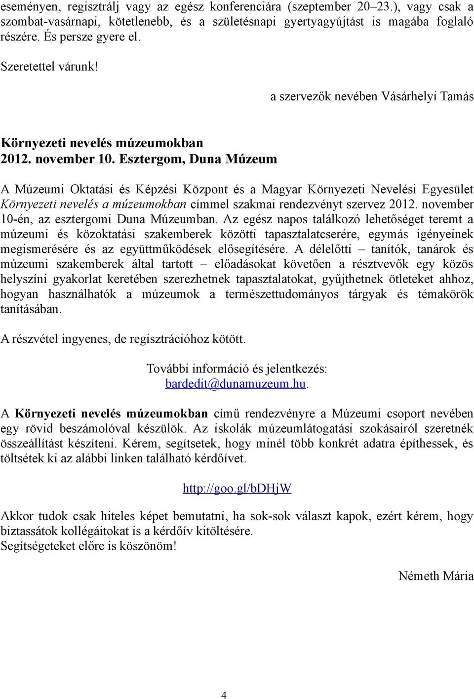Esztergom, Duna Múzeum A Múzeumi Oktatási és Képzési Központ és a Magyar Környezeti Nevelési Egyesület Környezeti nevelés a múzeumokban címmel szakmai rendezvényt szervez 2012.