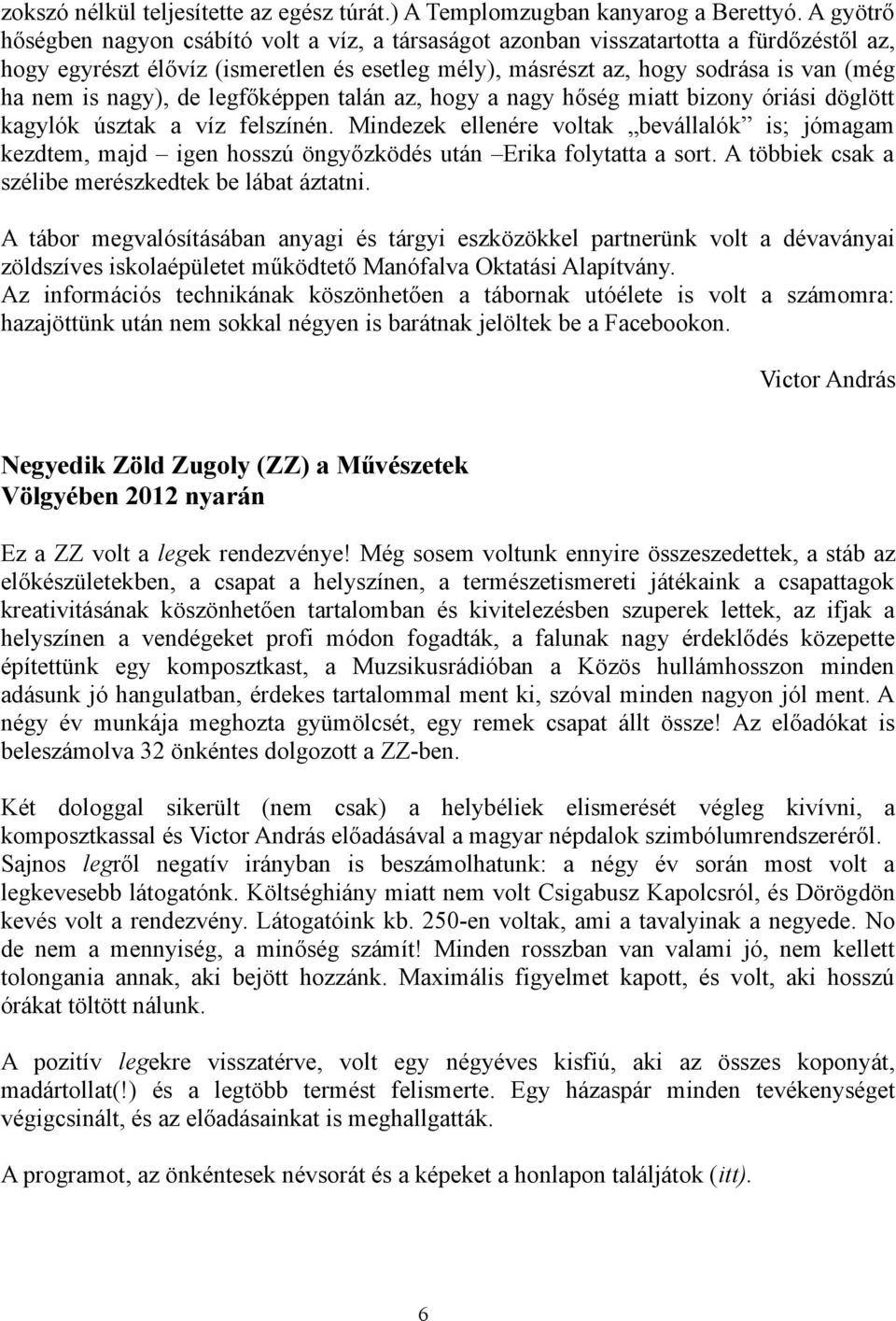 nagy), de legfőképpen talán az, hogy a nagy hőség miatt bizony óriási döglött kagylók úsztak a víz felszínén.