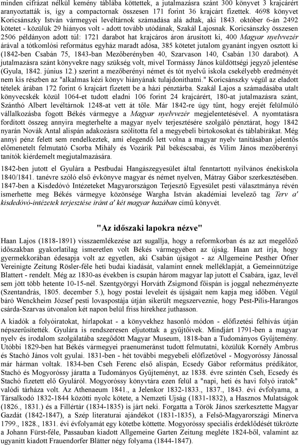 Koricsánszky összesen 2506 példányon adott túl: 1721 darabot hat krajcáros áron árusított ki, 400 Magyar nyelvvezér árával a tótkomlósi református egyház maradt adósa, 385 kötetet jutalom gyanánt