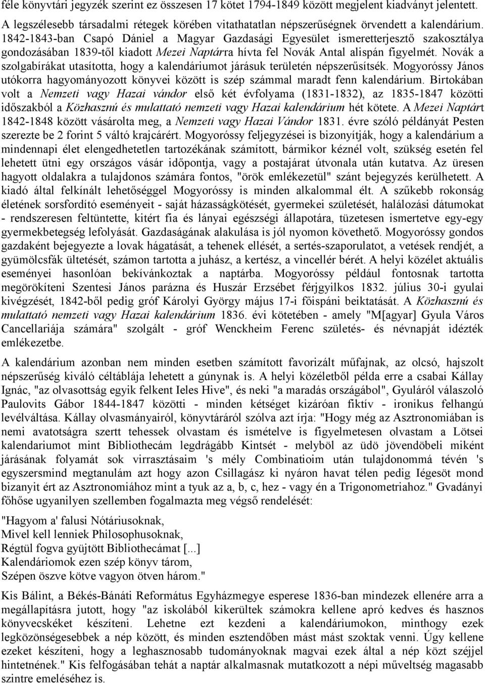 Novák a szolgabírákat utasította, hogy a kalendáriumot járásuk területén népszerűsítsék. Mogyoróssy János utókorra hagyományozott könyvei között is szép számmal maradt fenn kalendárium.