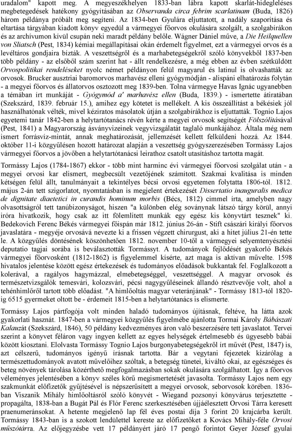 Az 1834-ben Gyulára eljuttatott, a nadály szaporítása és eltartása tárgyában kiadott könyv egyedül a vármegyei főorvos okulására szolgált, a szolgabírákon és az archívumon kívül csupán neki maradt