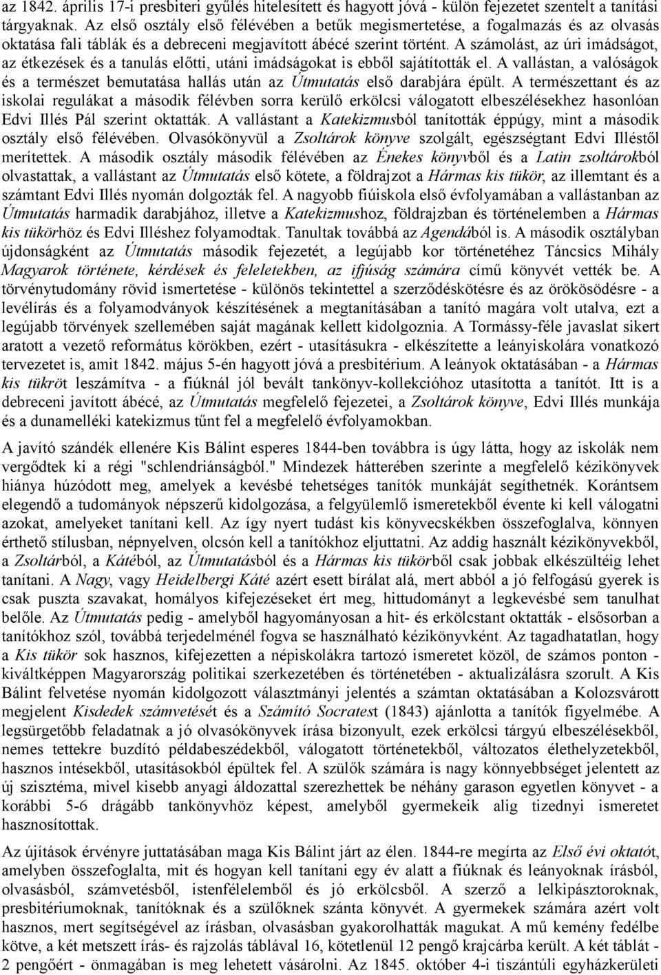 A számolást, az úri imádságot, az étkezések és a tanulás előtti, utáni imádságokat is ebből sajátították el.