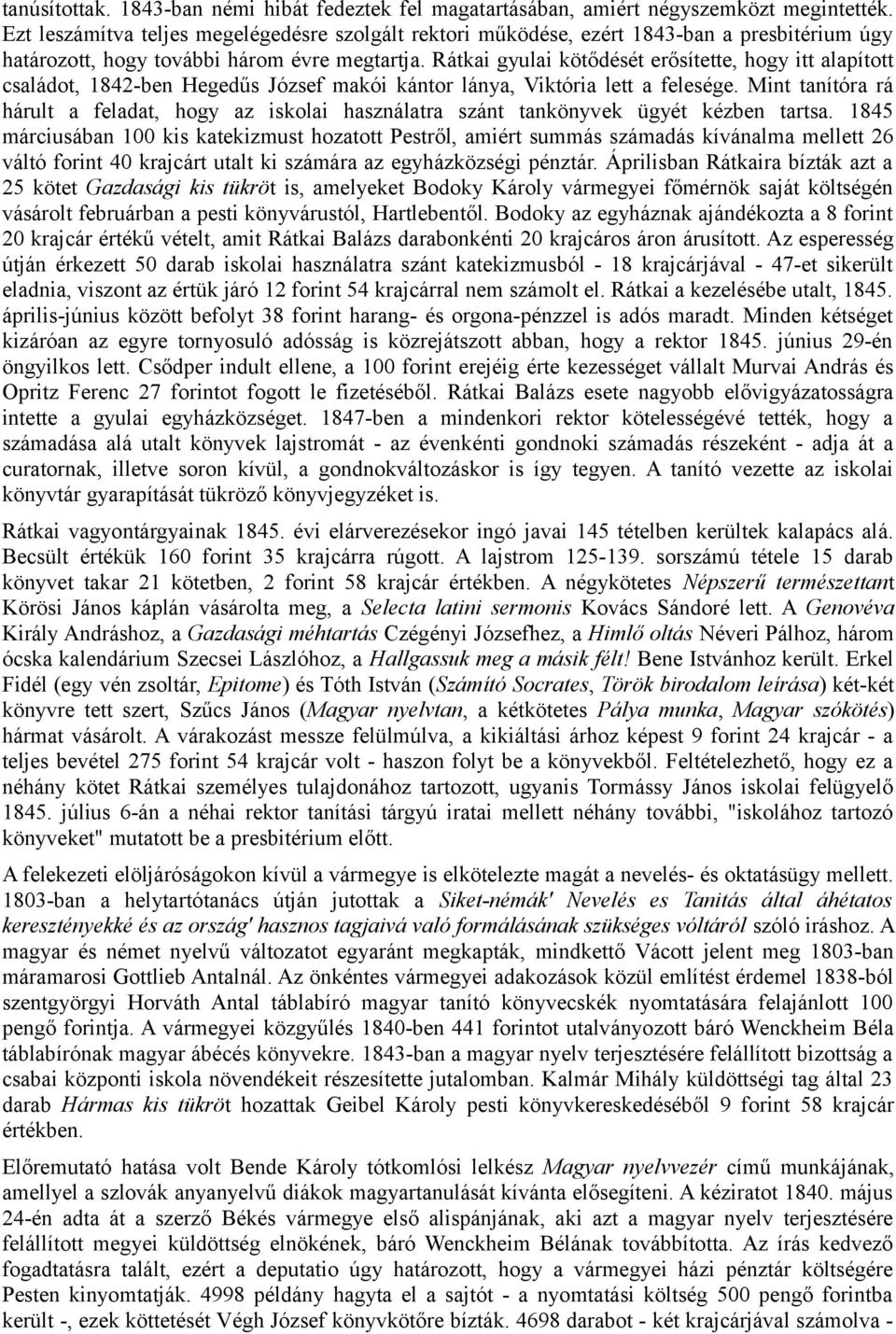 Rátkai gyulai kötődését erősítette, hogy itt alapított családot, 1842-ben Hegedűs József makói kántor lánya, Viktória lett a felesége.