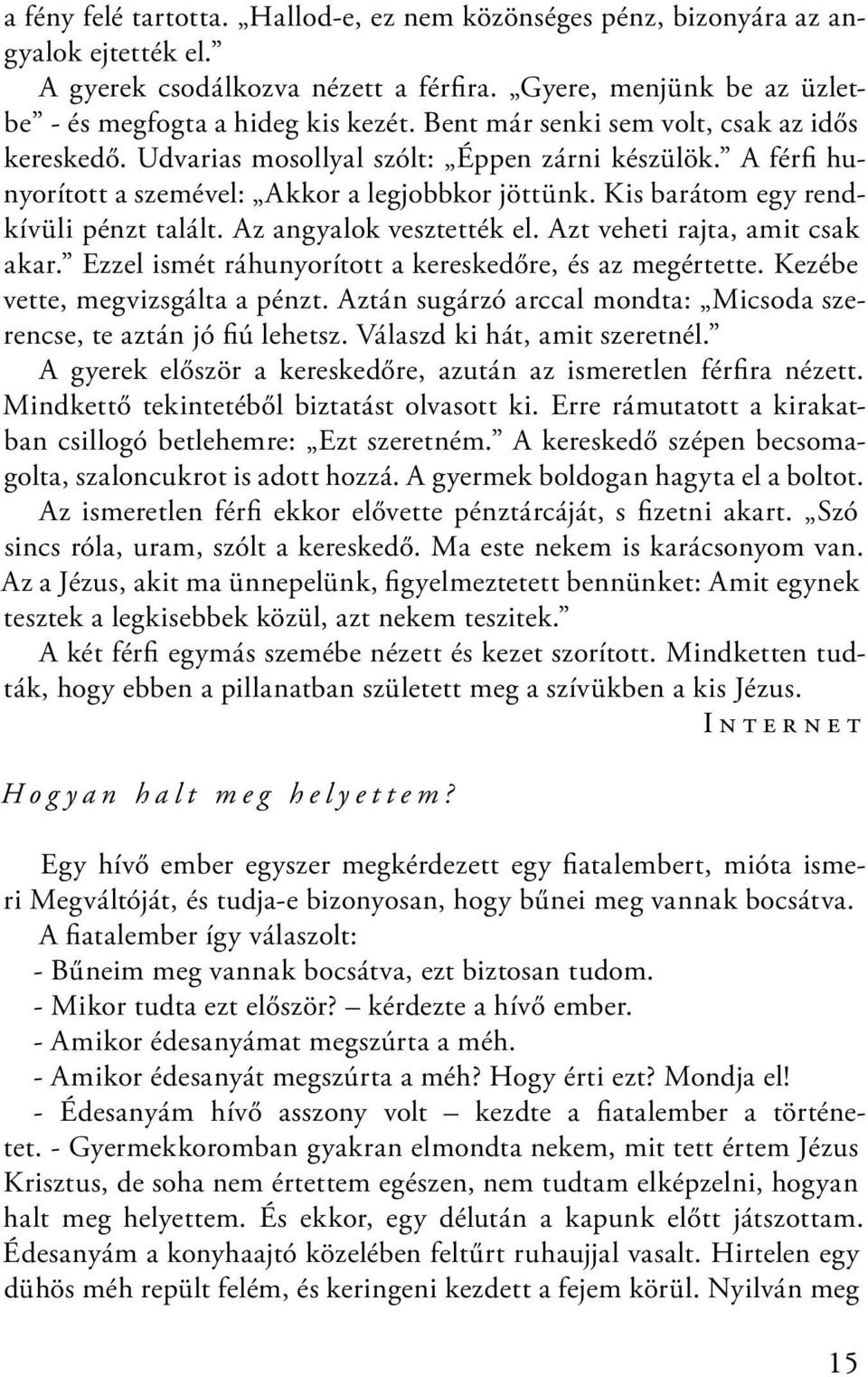 Az angyalok vesztették el. Azt veheti rajta, amit csak akar. Ezzel ismét ráhunyorított a kereskedőre, és az megértette. Kezébe vette, megvizsgálta a pénzt.