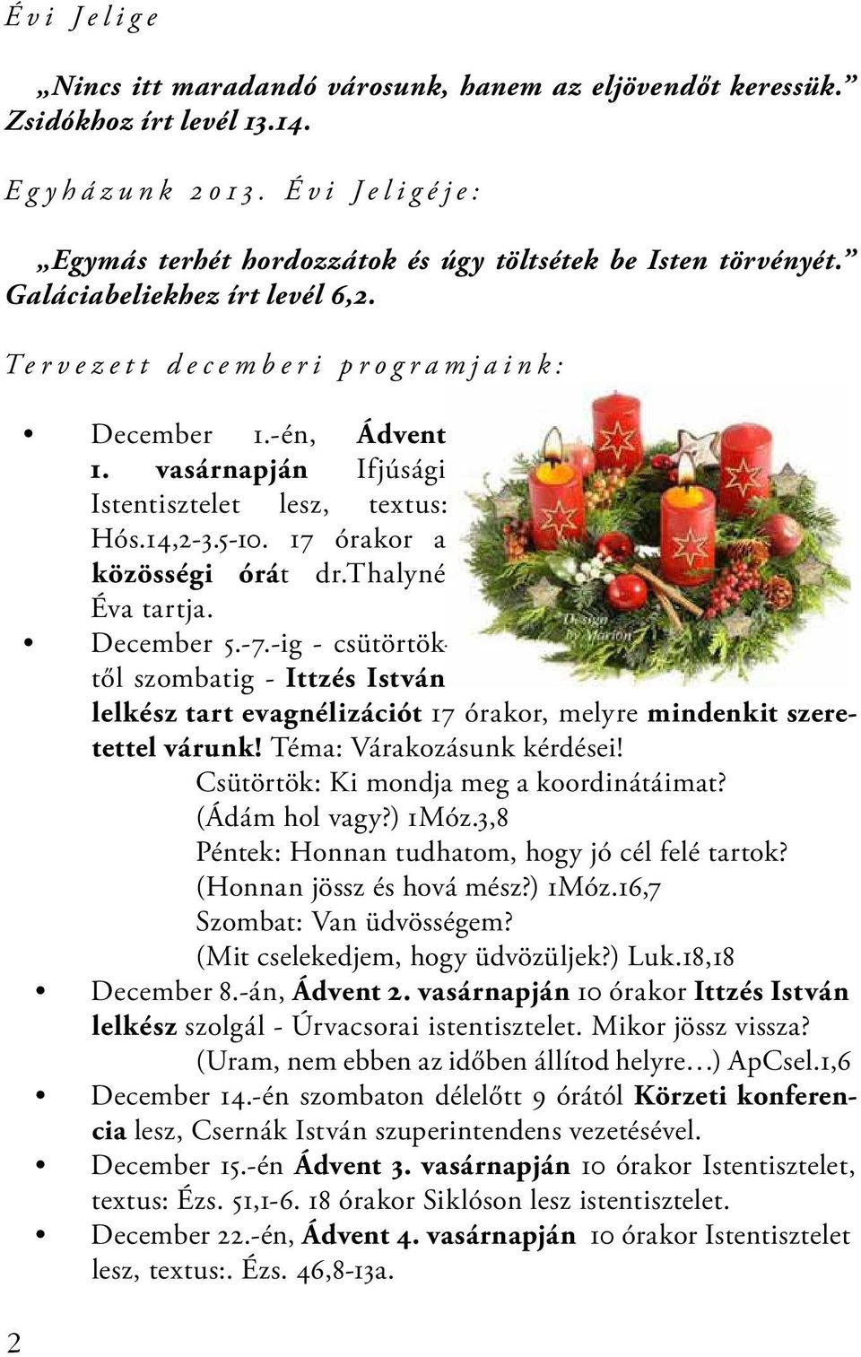 -én, Ádvent 1. vasárnapján Ifjúsági Istentisztelet lesz, textus: Hós.14,2-3.5-10. 17 órakor a közösségi órát dr.thalyné Éva tartja. December 5.-7.