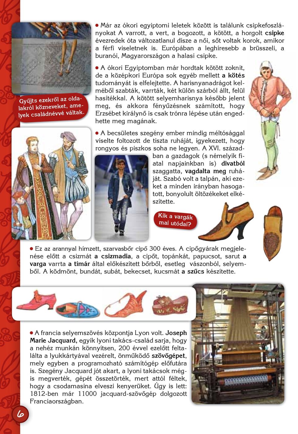 A ókori Egyiptomban már hordtak kötött zoknit, de a középkori Európa sok egyéb mellett a kötés tudományát is elfelejtette.