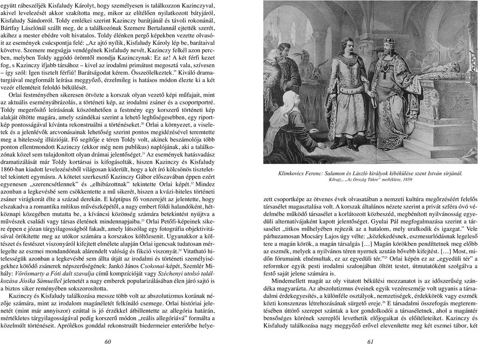 Toldy élénken pergő képekben vezette olvasóit az események csúcspontja felé: Az ajtó nyílik, Kisfaludy Károly lép be, barátaival követve.