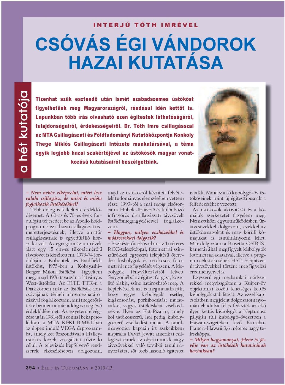 Tóth Imre csillagásszal az MTA Csillagászati és Földtudományi Kutatóközpontja Konkoly Thege Miklós Csillagászati Intézete munkatársával, a téma egyik legjobb hazai szakért jével az üstökösök magyar