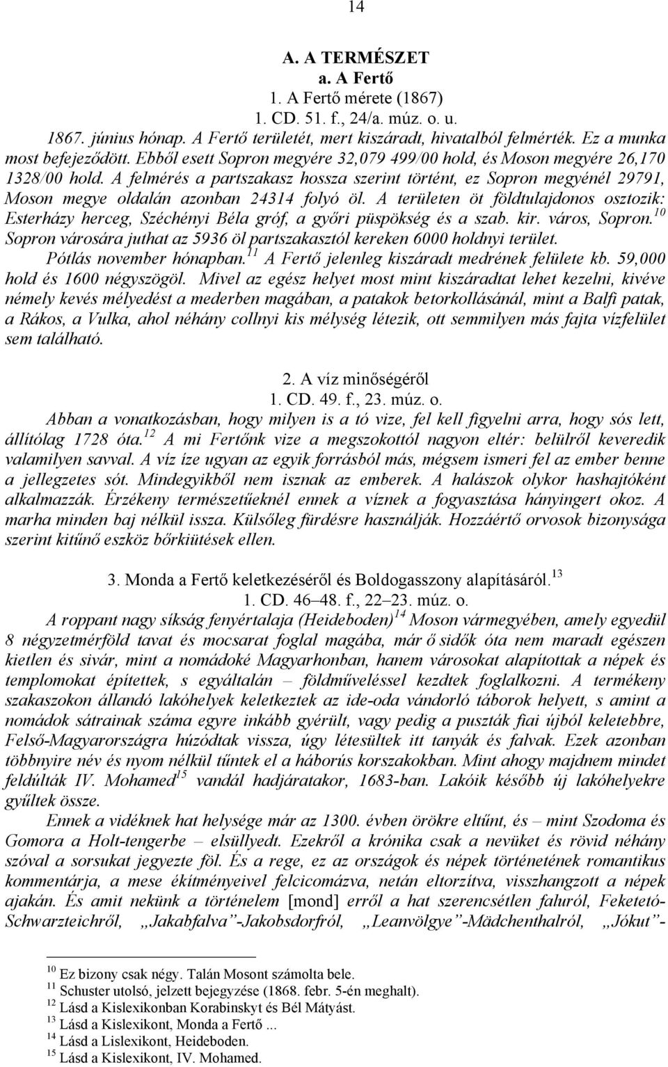 A felmérés a partszakasz hossza szerint történt, ez Sopron megyénél 29791, Moson megye oldalán azonban 24314 folyó öl.