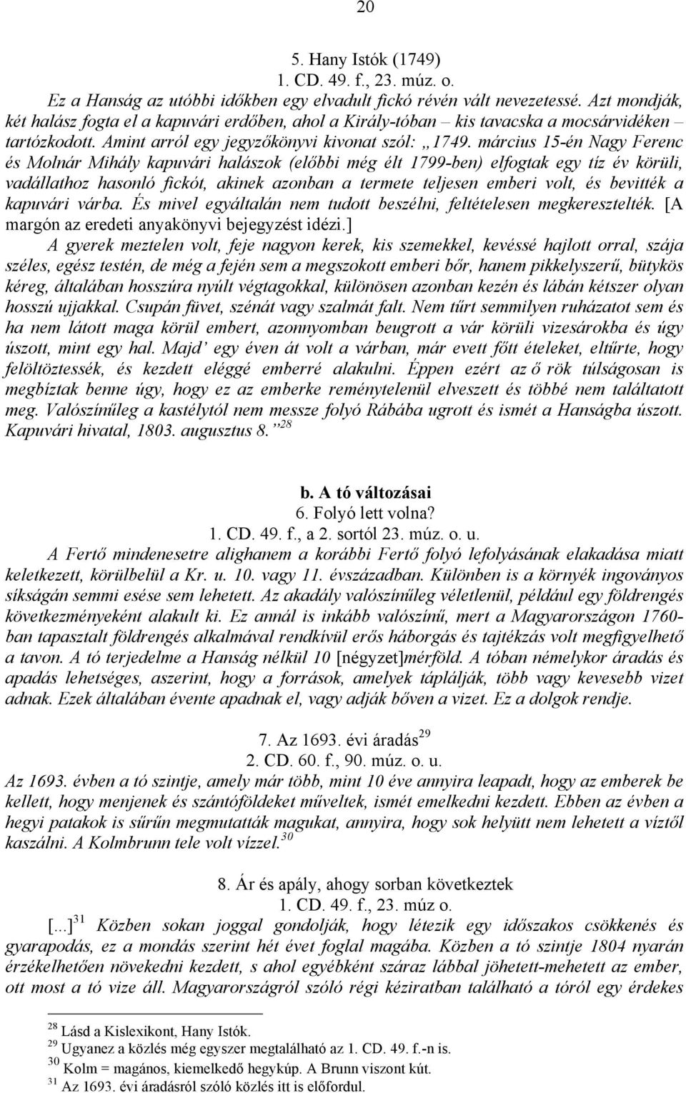 március 15-én Nagy Ferenc és Molnár Mihály kapuvári halászok (előbbi még élt 1799-ben) elfogtak egy tíz év körüli, vadállathoz hasonló fickót, akinek azonban a termete teljesen emberi volt, és