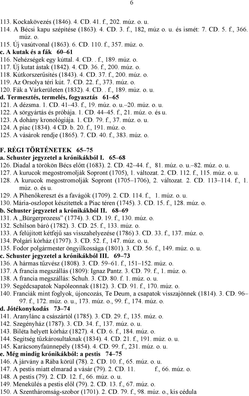 Az Orsolya téri kút. 7. CD. 22. f., 373. múz. o. 120. Fák a Várkerületen (1832). 4. CD.. f., 189. múz. o. u. d. Termesztés, termelés, fogyasztás 61 65 121. A dézsma. 1. CD. 41 43. f., 19. múz. o. u. 20.