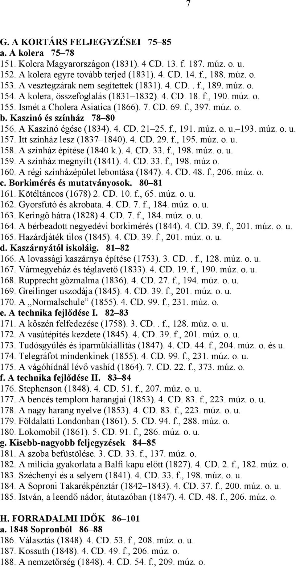 Kaszinó és színház 78 80 156. A Kaszinó égése (1834). 4. CD. 21 25. f., 191. múz. o. u. 193. múz. o. u. 157. Itt színház lesz (1837 1840). 4. CD. 29. f., 195. múz. o. u. 158.