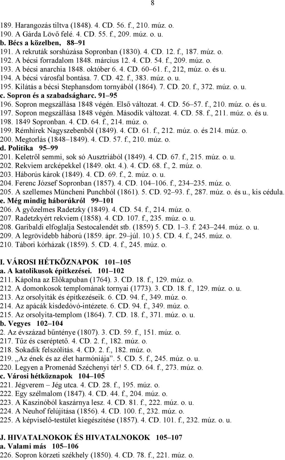 múz. o. u. 195. Kilátás a bécsi Stephansdom tornyából (1864). 7. CD. 20. f., 372. múz. o. u. c. Sopron és a szabadságharc. 91 95 196. Sopron megszállása 1848 végén. Első változat. 4. CD. 56 57. f., 210.