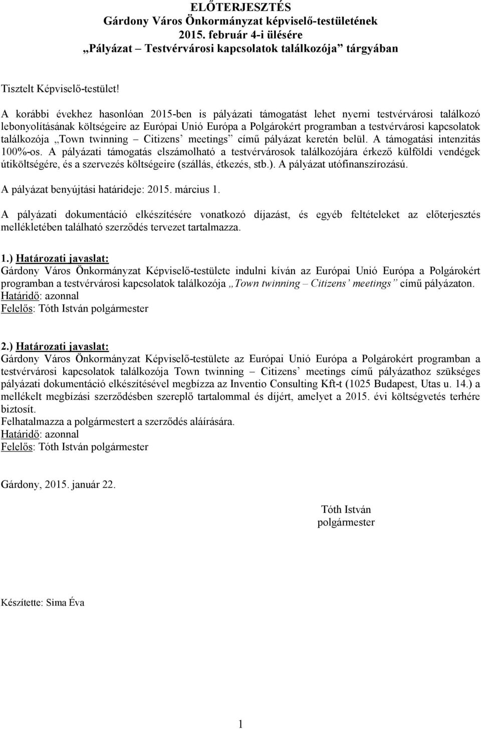 kapcsolatok találkozója Town twinning Citizens meetings címő pályázat keretén belül. A támogatási intenzitás 100%-os.