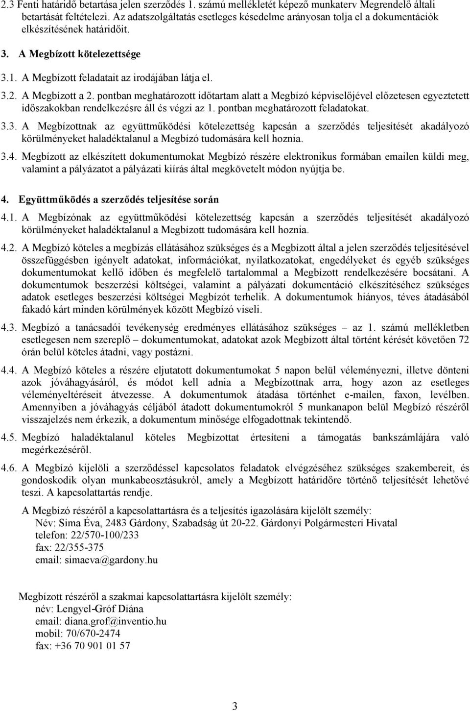 A Megbízott a 2. pontban meghatározott idıtartam alatt a Megbízó képviselıjével elızetesen egyeztetett idıszakokban rendelkezésre áll és végzi az 1. pontban meghatározott feladatokat. 3.