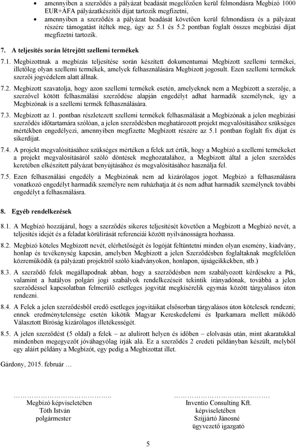 és 5.2 pontban foglalt összes megbízási díjat megfizetni tartozik. 7. A teljesítés során létrejött szellemi termékek 7.1.