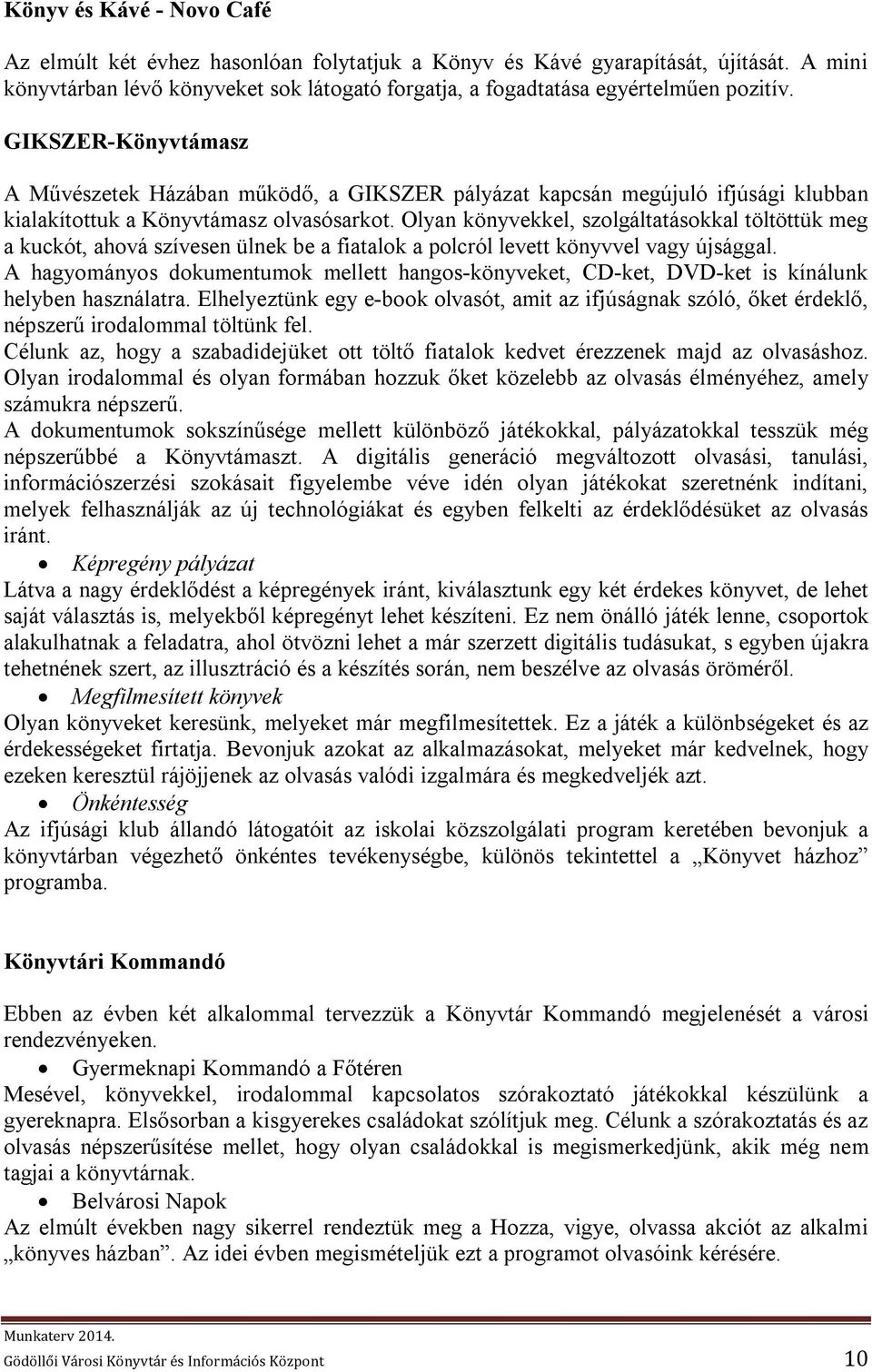 Olyan könyvekkel, szolgáltatásokkal töltöttük meg a kuckót, ahová szívesen ülnek be a fiatalok a polcról levett könyvvel vagy újsággal.