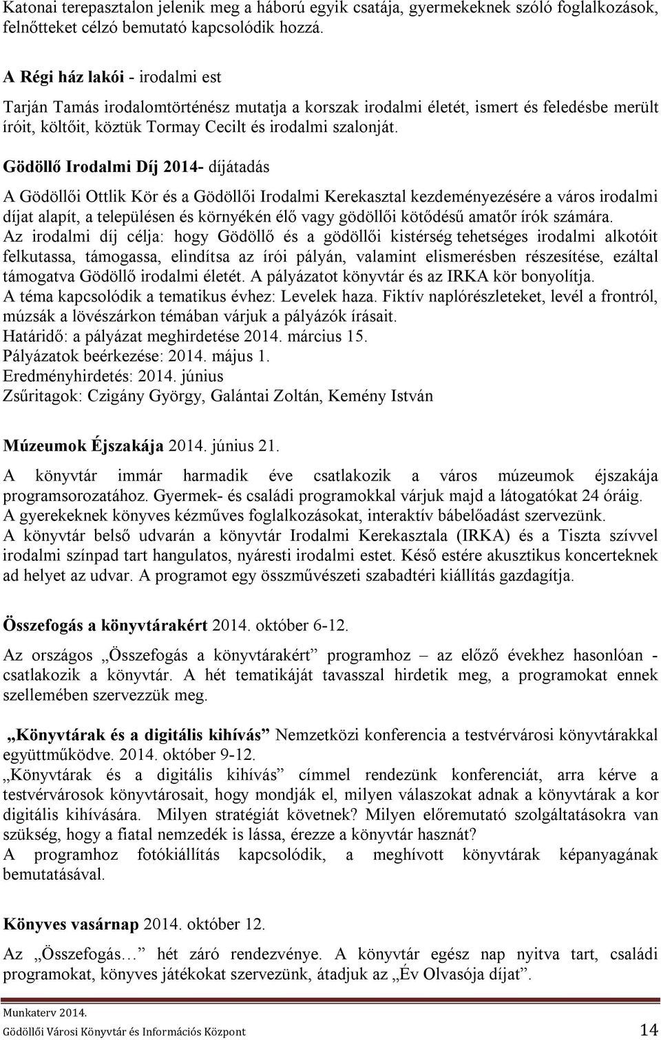 Gödöllő Irodalmi Díj 2014- díjátadás A Gödöllői Ottlik Kör és a Gödöllői Irodalmi Kerekasztal kezdeményezésére a város irodalmi díjat alapít, a településen és környékén élő vagy gödöllői kötődésű