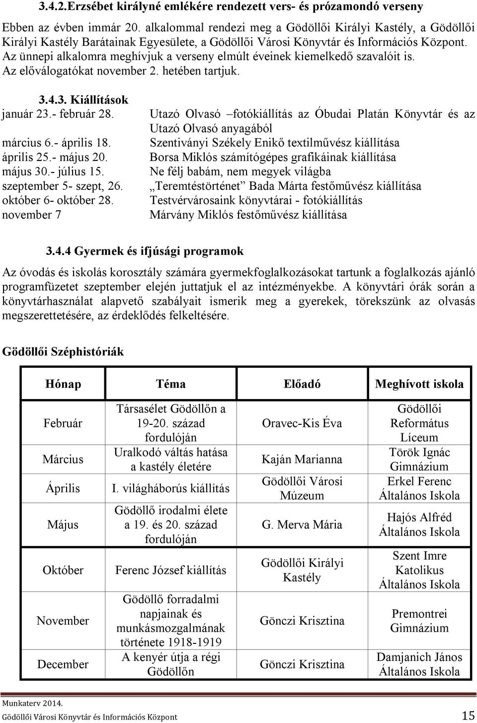 Az ünnepi alkalomra meghívjuk a verseny elmúlt éveinek kiemelkedő szavalóit is. Az előválogatókat november 2. hetében tartjuk. 3.4.3. Kiállítások január 23.- február 28. március 6.- április 18.