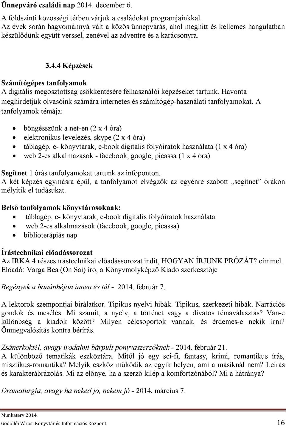 4 Képzések Számítógépes tanfolyamok A digitális megosztottság csökkentésére felhasználói képzéseket tartunk. Havonta meghirdetjük olvasóink számára internetes és számítógép-használati tanfolyamokat.