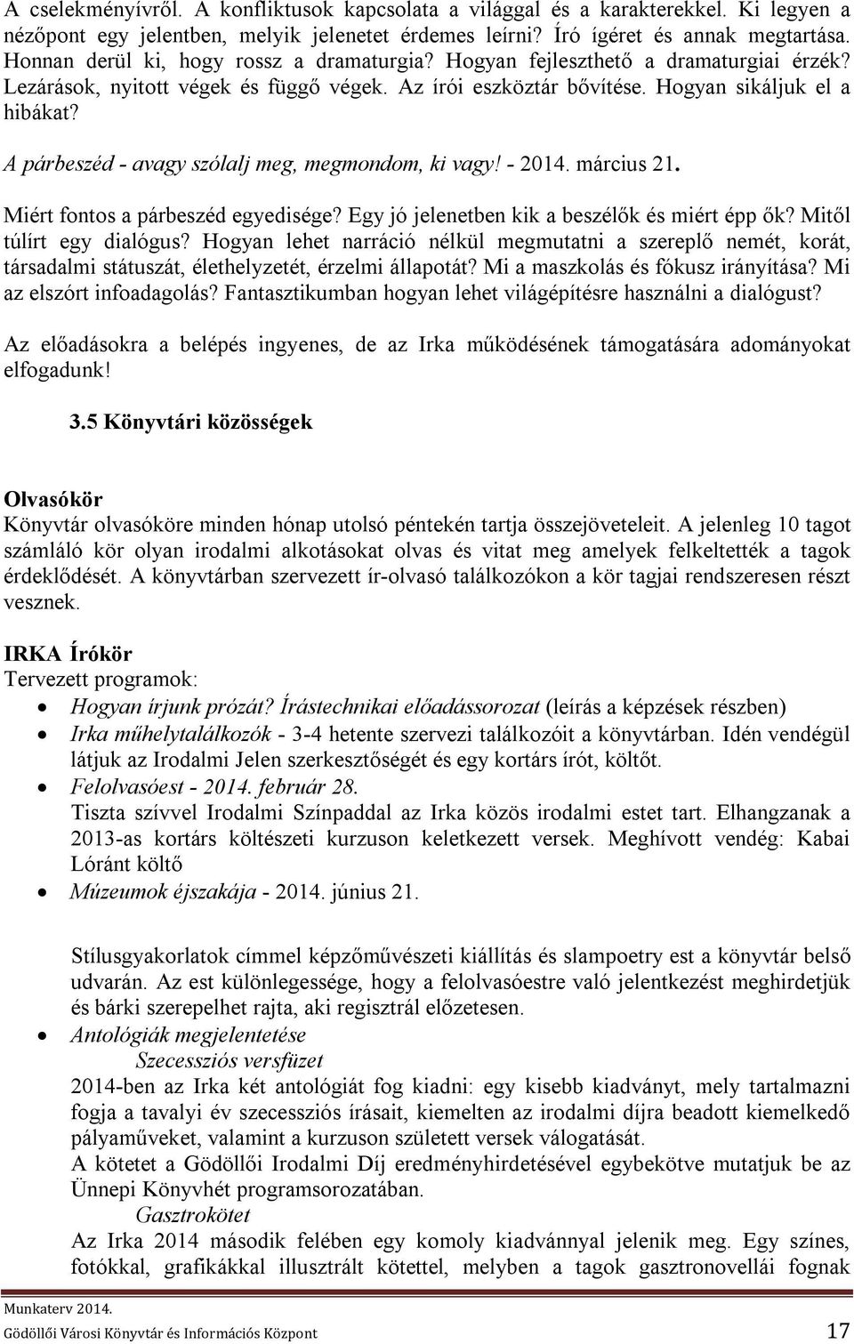 A párbeszéd - avagy szólalj meg, megmondom, ki vagy! - 2014. március 21. Miért fontos a párbeszéd egyedisége? Egy jó jelenetben kik a beszélők és miért épp ők? Mitől túlírt egy dialógus?