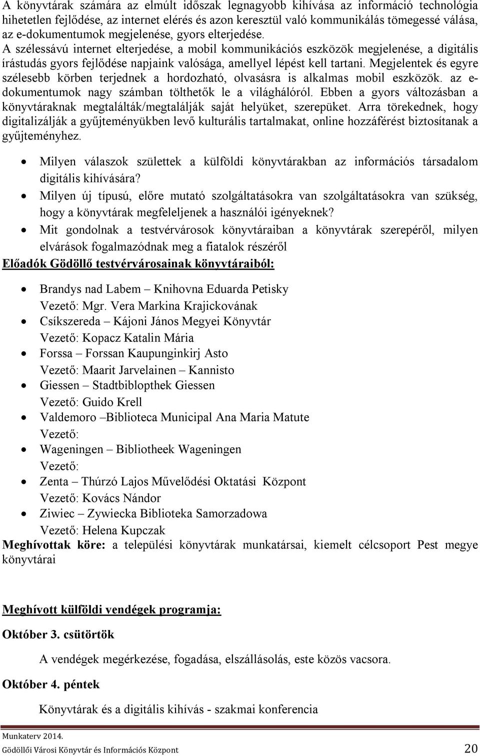 Megjelentek és egyre szélesebb körben terjednek a hordozható, olvasásra is alkalmas mobil eszközök. az e- dokumentumok nagy számban tölthetők le a világhálóról.