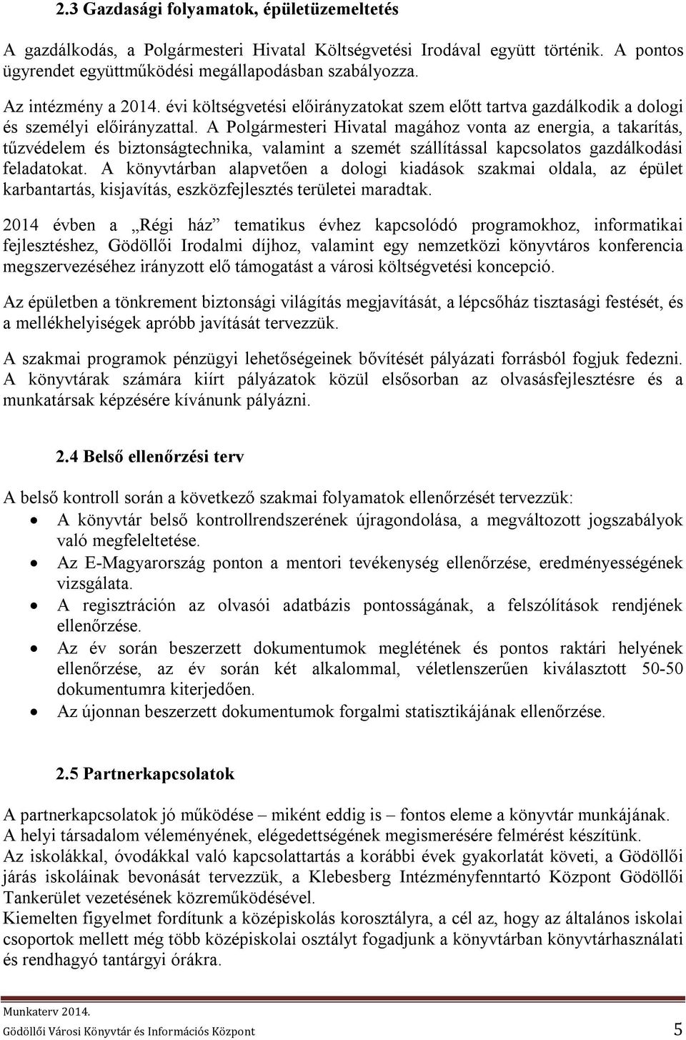 A Polgármesteri Hivatal magához vonta az energia, a takarítás, tűzvédelem és biztonságtechnika, valamint a szemét szállítással kapcsolatos gazdálkodási feladatokat.