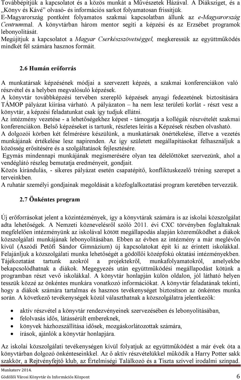 Megújítjuk a kapcsolatot a Magyar Cserkészszövetséggel, megkeressük az együttműködés mindkét fél számára hasznos formáit. 2.