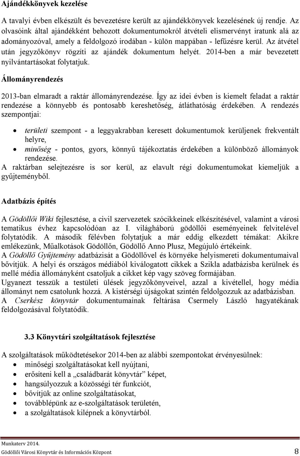 Az átvétel után jegyzőkönyv rögzíti az ajándék dokumentum helyét. 2014-ben a már bevezetett nyilvántartásokat folytatjuk. Állományrendezés 2013-ban elmaradt a raktár állományrendezése.