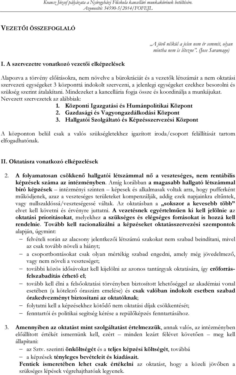 besorolni és szükség szerint átalakítani. Mindezeket a kancellária fogja össze és koordinálja a munkájukat. Nevezett szervezetek az alábbiak: 1. Központi Igazgatási és Humánpolitikai Központ 2.