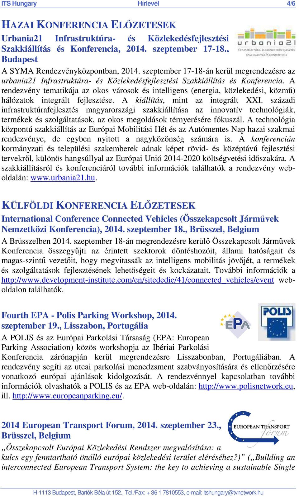 A rendezvény tematikája az okos városok és intelligens (energia, közlekedési, közmű) hálózatok integrált fejlesztése. A kiállítás, mint az integrált XXI.