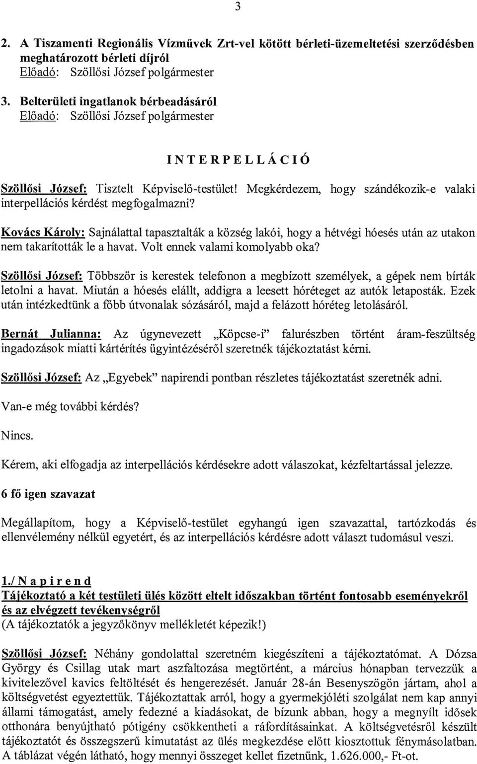 Kovács Károly: Sajnálattal tapasztalták a község lakói, hogy a hétvégi hóesés után az utakon nem takarították le a havat. Volt ennek valami komolyabb oka?