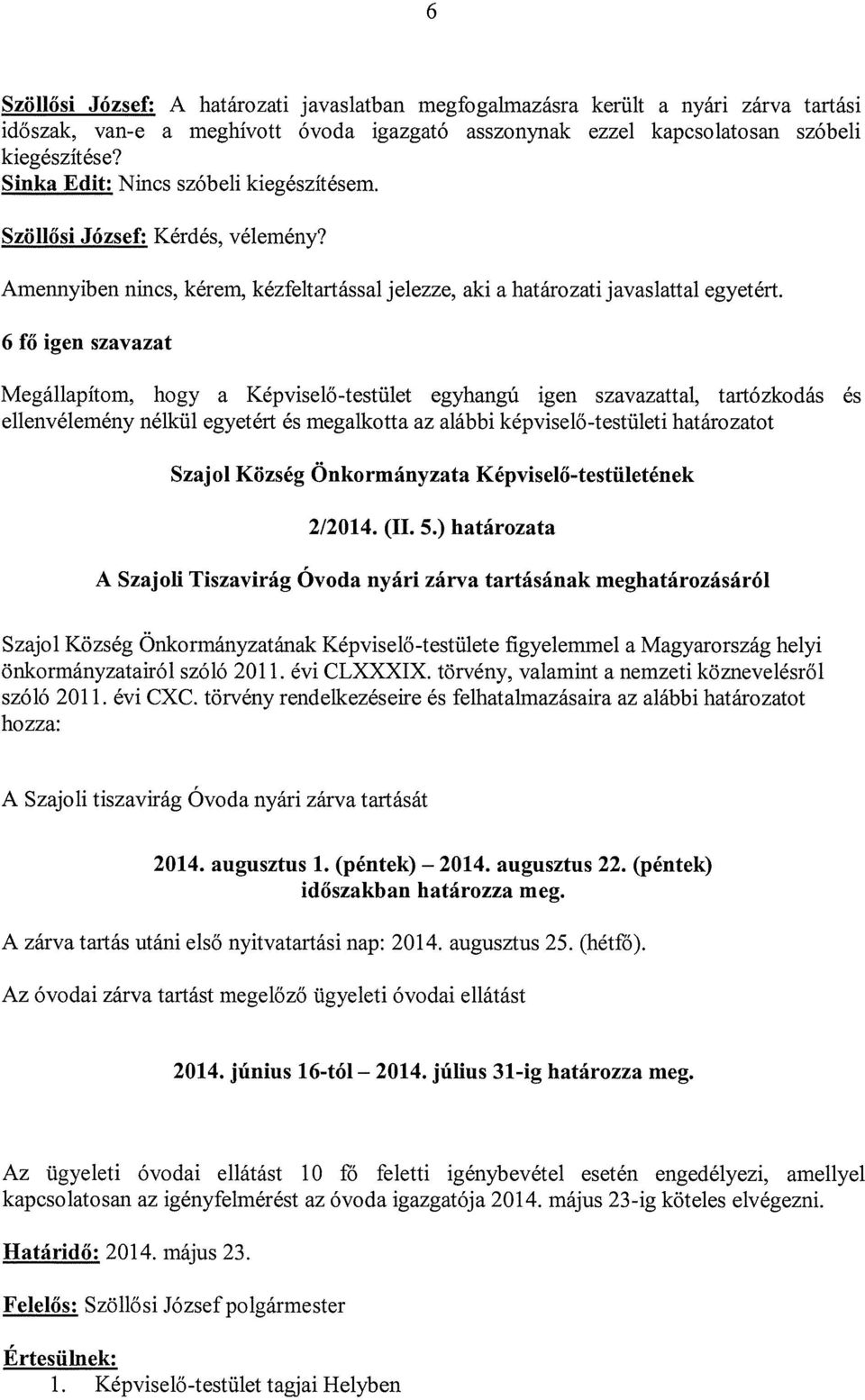 ellenvélemény nélkül egyetért és megalkotta az alábbi képviselő-testületi határozatot Szajol Község Önkormányzata Képviselő-testületének 2/2014. (II. 5.