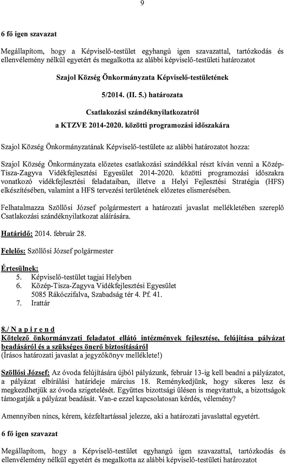 közötti programozási időszakára Szajol Község Önkormányzatának Képviselő-testülete az alábbi határozatot hozza: Szajol Község Önkormányzata előzetes csatlakozási szándékkal részt kíván venni a Közép-