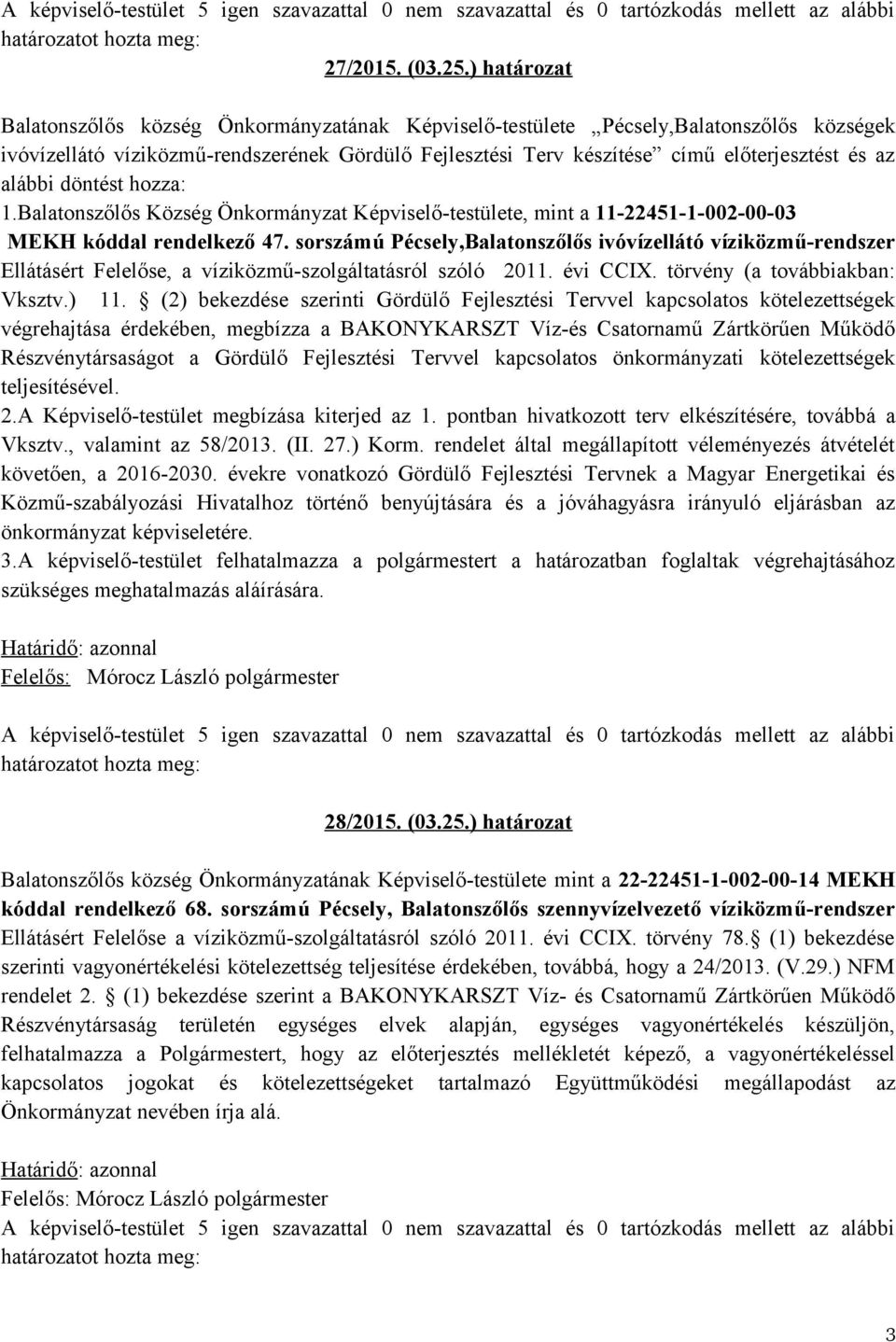 alábbi döntést hozza: 1.Balatonszőlős Község Önkormányzat Képviselő-testülete, mint a 11-22451-1-002-00-03 MEKH kóddal rendelkező 47.