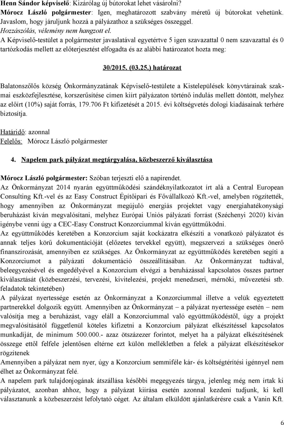 ) határozat Balatonszőlős község Önkormányzatának Képviselő-testülete a Kistelepülések könyvtárainak szakmai eszközfejlesztése, korszerűsítése címen kiírt pályázaton történő indulás mellett döntött,