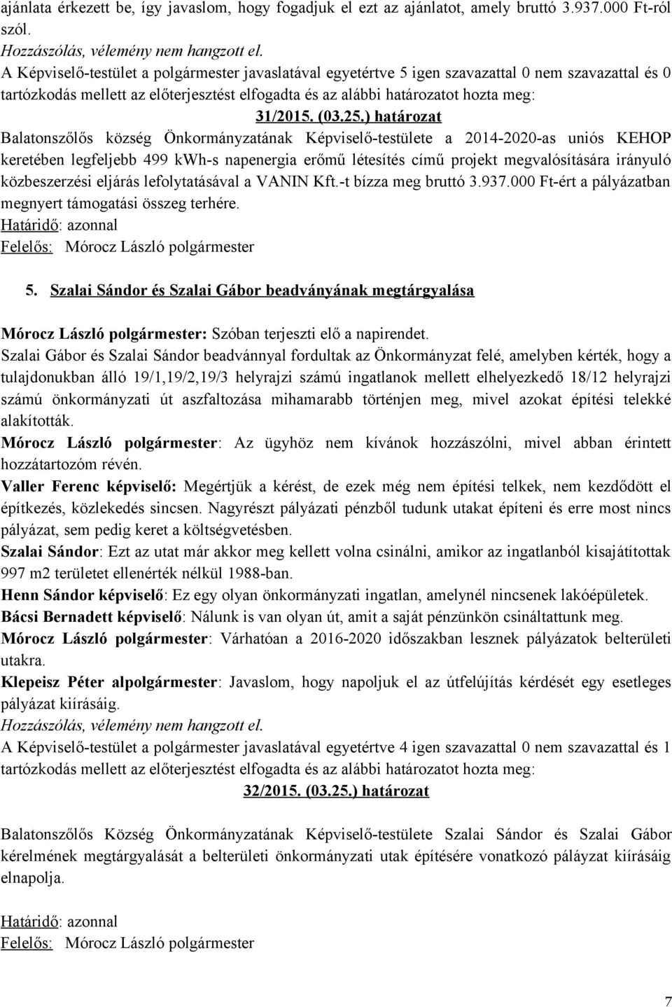 közbeszerzési eljárás lefolytatásával a VANIN Kft.-t bízza meg bruttó 3.937.000 Ft-ért a pályázatban megnyert támogatási összeg terhére. 5.