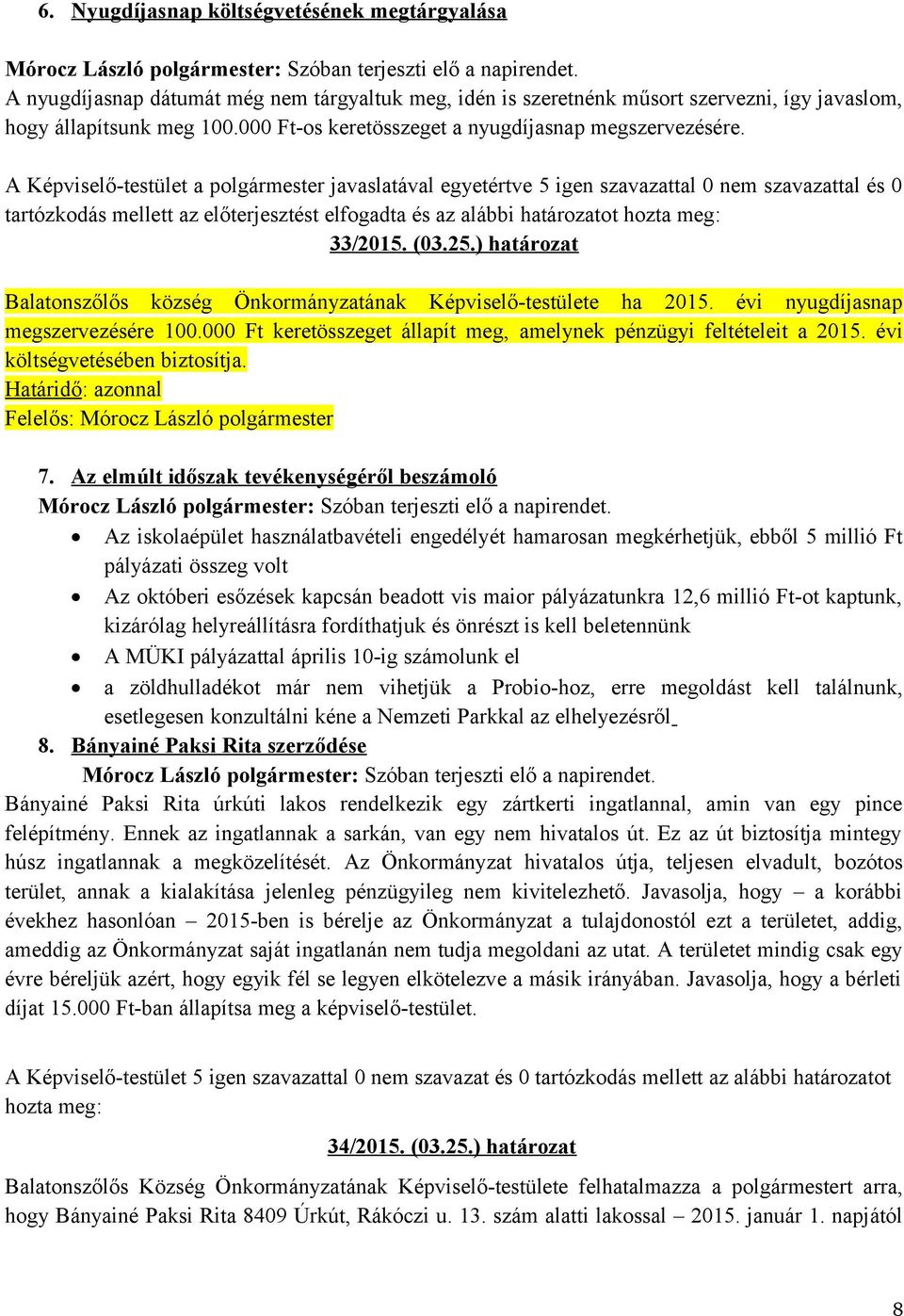 000 Ft keretösszeget állapít meg, amelynek pénzügyi feltételeit a 2015. évi költségvetésében biztosítja. 7.