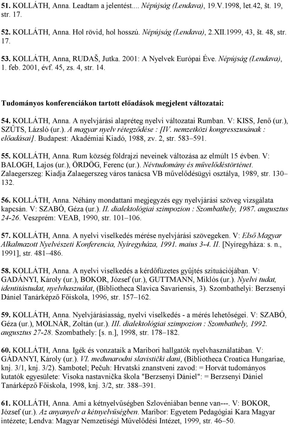 KOLLÁTH, Anna. A nyelvjárási alapréteg nyelvi változatai Rumban. V: KISS, Jenı (ur.), SZŐTS, Lázsló (ur.). A magyar nyelv rétegzıdése : [IV. nemzetközi kongresszusának : elıadásai].