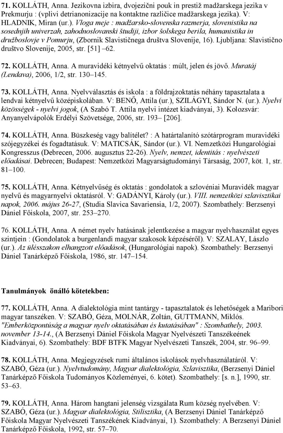 Vloga meje : madžarsko-slovenska razmerja, slovenistika na sosednjih univerzah, zahodnoslovanski študiji, izbor šolskega berila, humanistika in družboslovje v Pomurju, (Zbornik Slavističnega društva