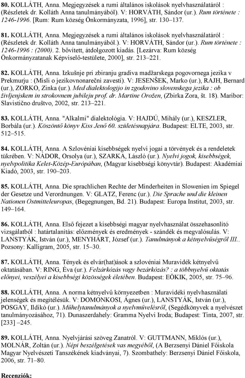 V: HORVÁTH, Sándor (ur.). Rum története : 1246-1996 : (2000). 2. bıvített, átdolgozott kiadás. [Lezárva: Rum község Önkormányzatanak Képviselı-testülete, 2000], str. 213 221. 82. KOLLÁTH, Anna.