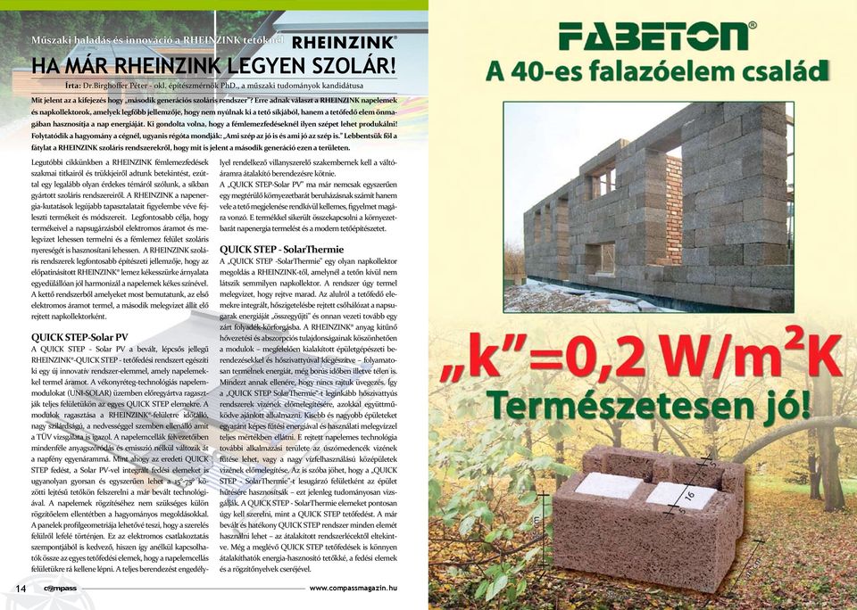 Erre adnak választ a RHEINZINK napelemek és napkollektorok, amelyek legfőbb jellemzője, hogy nem nyúlnak ki a tető síkjából, hanem a tetőfedő elem önmagában hasznosítja a nap energiáját.