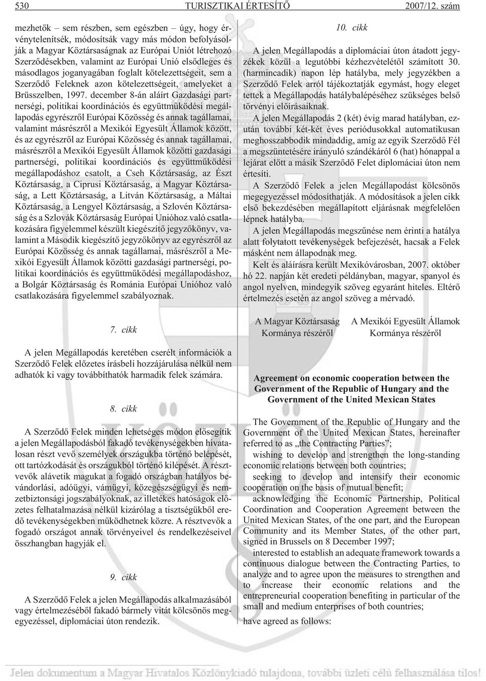 elsõdleges és másodlagos joganyagában foglalt kötelezettségeit, sem a Szerzõdõ Feleknek azon kötelezettségeit, amelyeket a Brüsszelben, 1997.