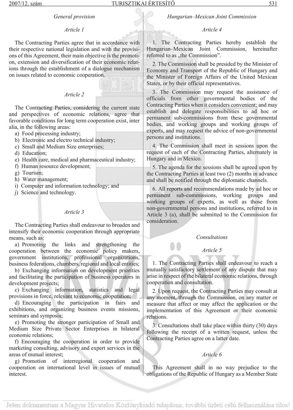 main objective is the promotion, extension and diversification of their economic relations through the establishment of a dialogue mechanism on issues related to economic cooperation.