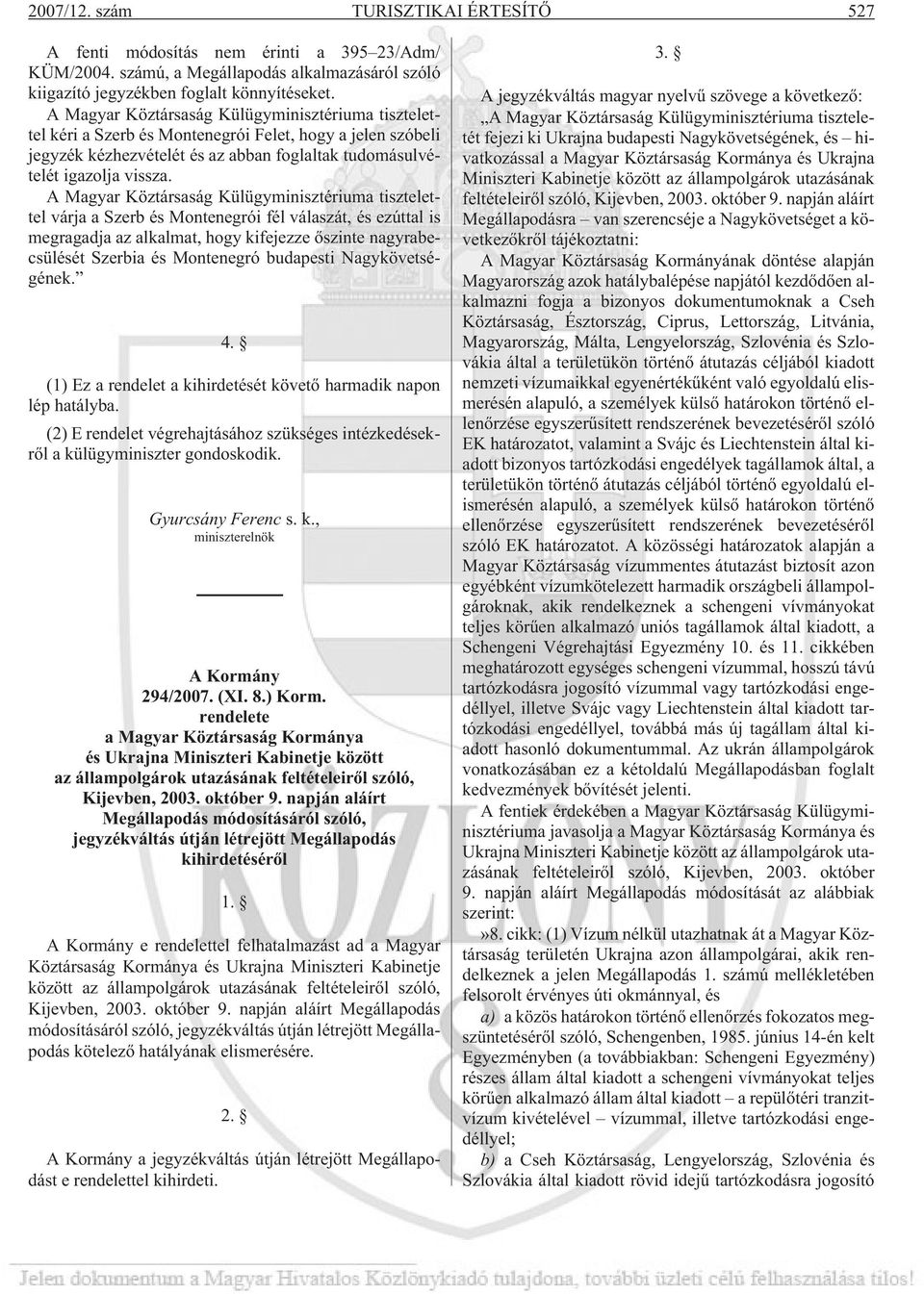 A Magyar Köztársaság Külügyminisztériuma tisztelettel várja a Szerb és Montenegrói fél válaszát, és ezúttal is megragadja az alkalmat, hogy kifejezze õszinte nagyrabecsülését Szerbia és Montenegró