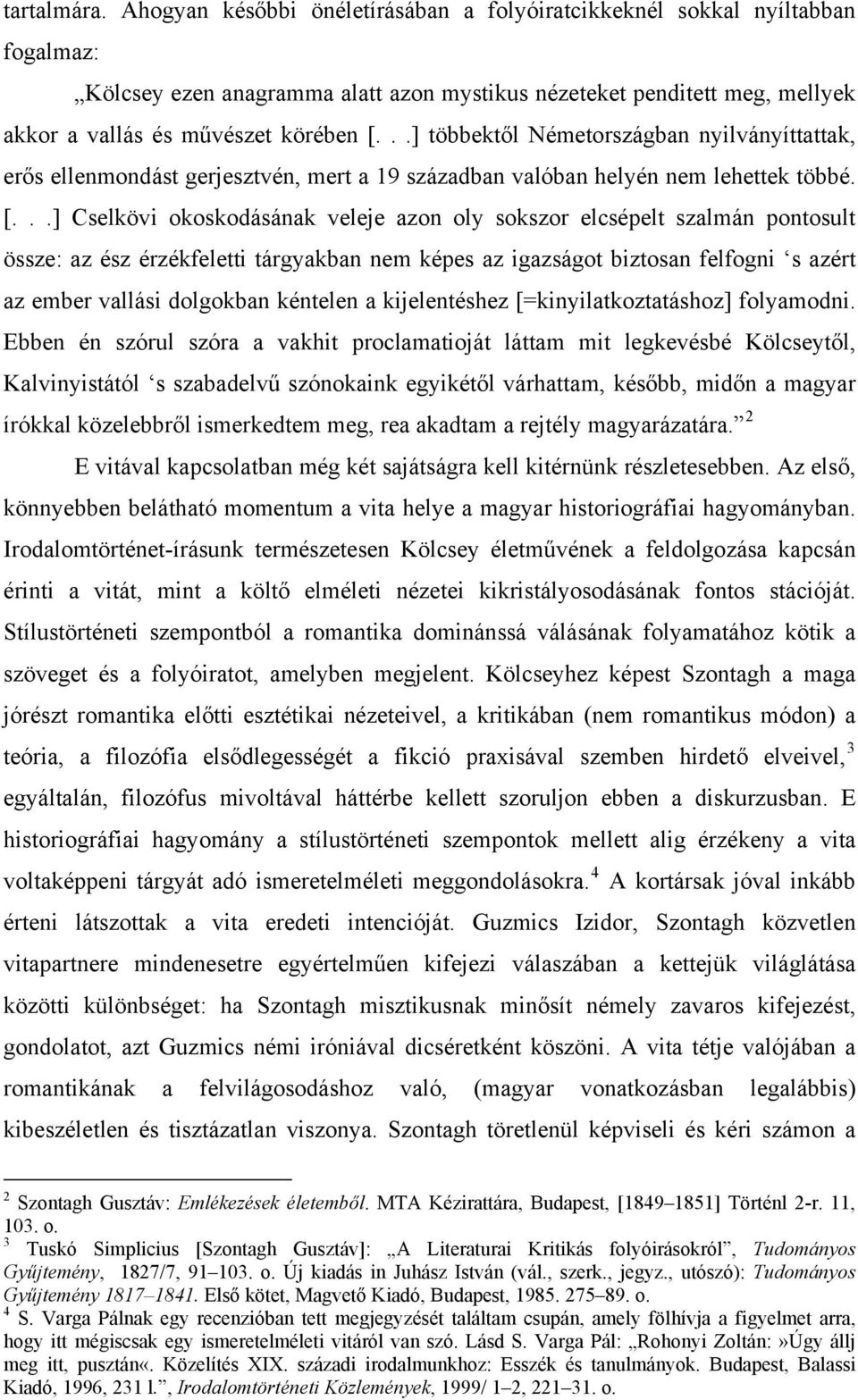 ..] többektől Németországban nyilványíttattak, erős ellenmondást gerjesztvén, mert a 19 században valóban helyén nem lehettek többé. [.