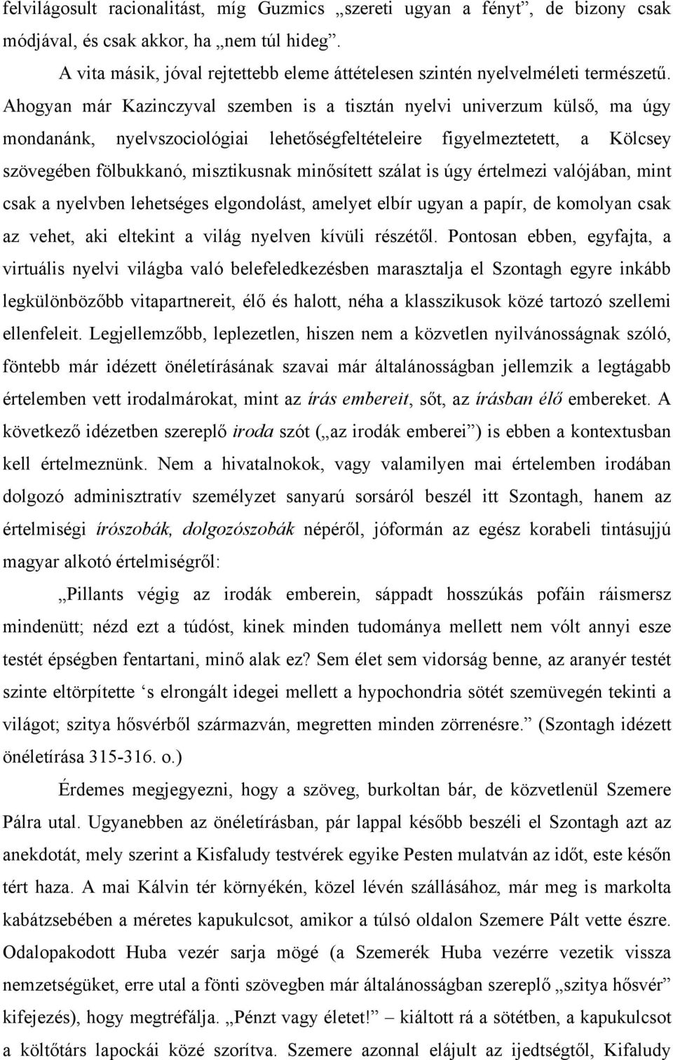 Ahogyan már Kazinczyval szemben is a tisztán nyelvi univerzum külső, ma úgy mondanánk, nyelvszociológiai lehetőségfeltételeire figyelmeztetett, a Kölcsey szövegében fölbukkanó, misztikusnak