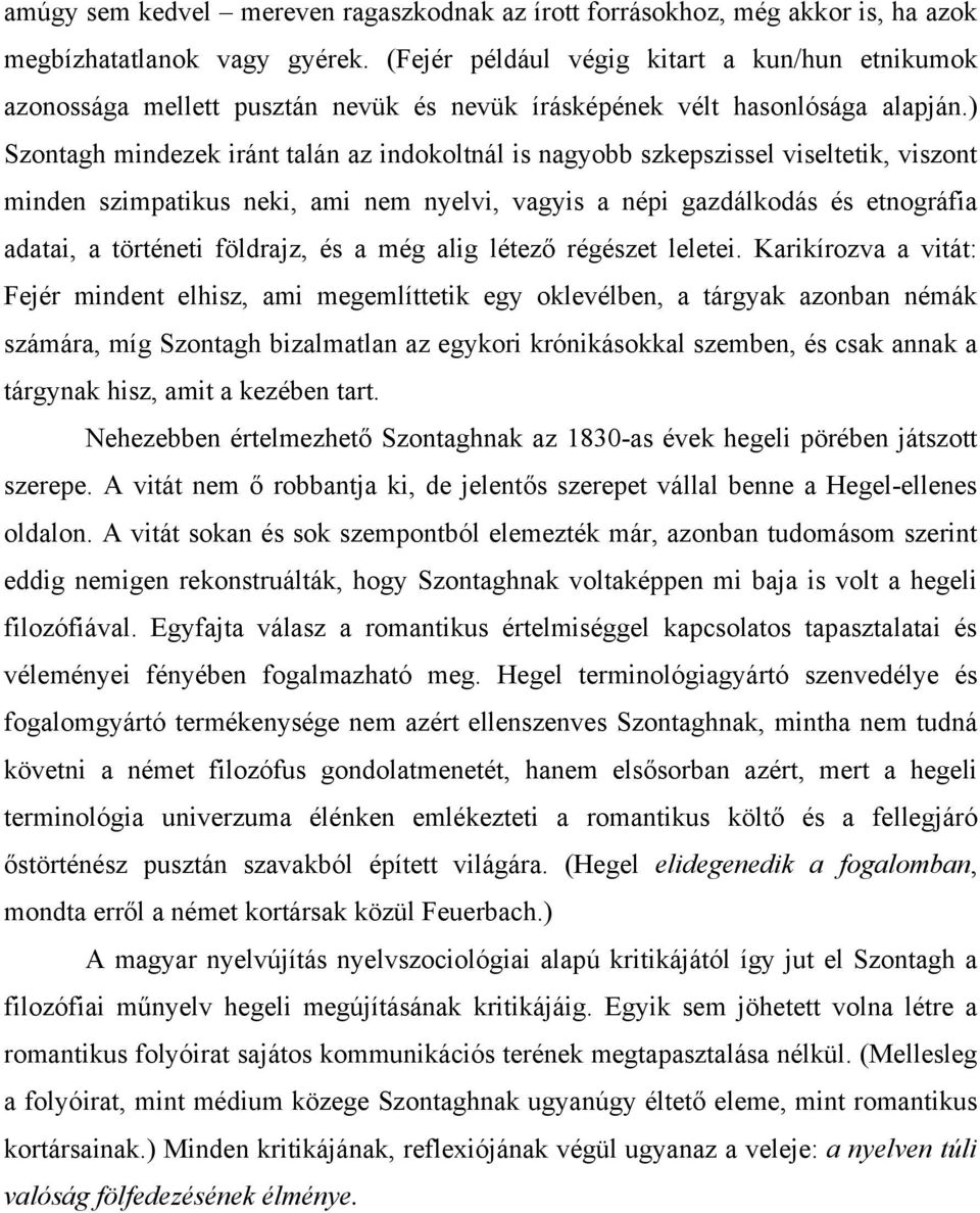 ) Szontagh mindezek iránt talán az indokoltnál is nagyobb szkepszissel viseltetik, viszont minden szimpatikus neki, ami nem nyelvi, vagyis a népi gazdálkodás és etnográfia adatai, a történeti