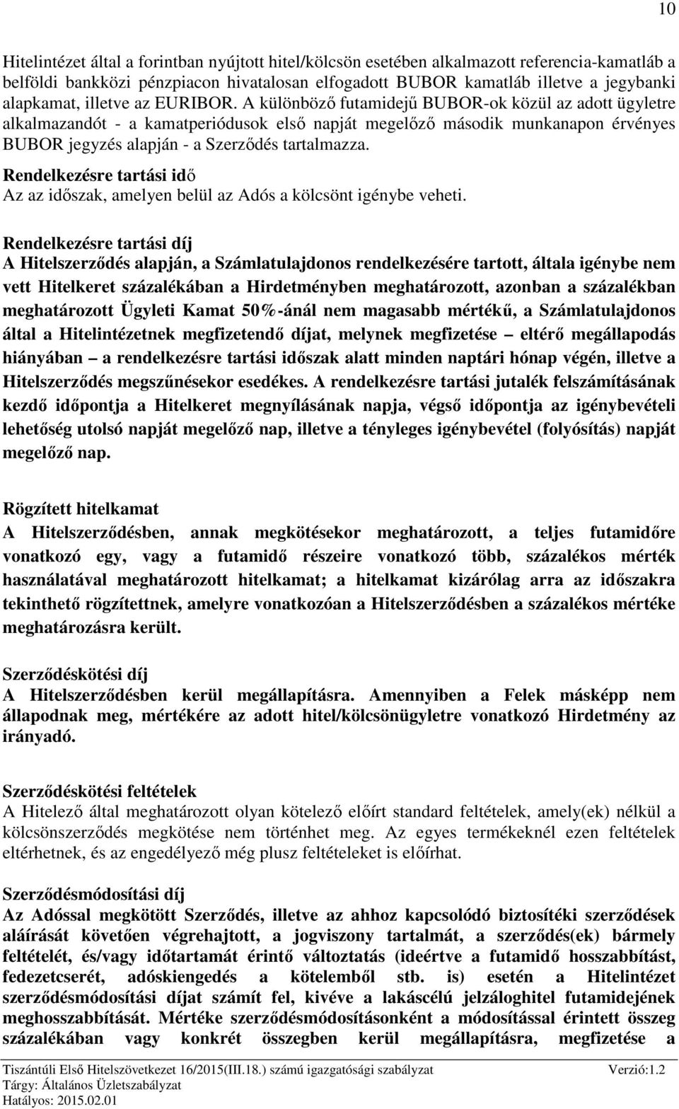 A különböző futamidejű BUBOR-ok közül az adott ügyletre alkalmazandót - a kamatperiódusok első napját megelőző második munkanapon érvényes BUBOR jegyzés alapján - a Szerződés tartalmazza.